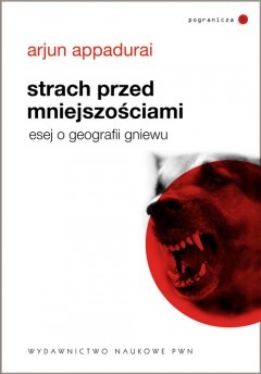 Strach przed mniejszościami. Esej o geografii gniewu - Arjun Appadurai