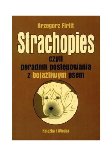 Strachopies czyli poradnik postępowania z bojaźliwym psem - Grzegorz Firlit