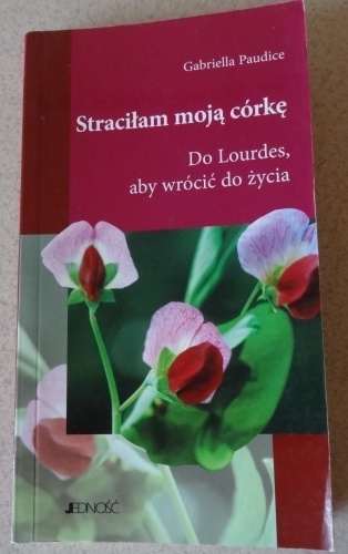 Straciłam moją córkę . Do Lourdes, aby wrócić do życia - Gabriella Paudice