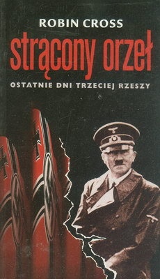 Strącony orzeł. Ostatnie dni Trzeciej Rzeszy - Robin Cross
