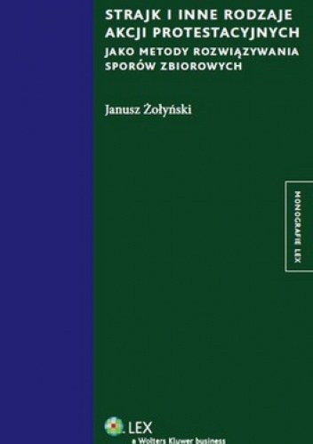 Strajk i inne rodzaje akcji protestacyjnych jako metody rozwiązywania sporów zbiorowych - Janusz Żołyński