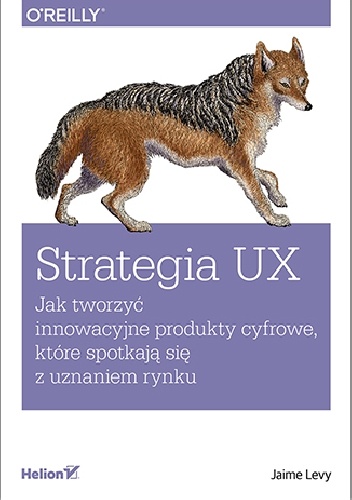 Strategia UX. Jak tworzyć innowacyjne produkty cyfrowe, które spotkają się z uznaniem rynku - Jaime Levy