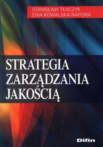 Strategia zarządzania jakością - Ewa Kowalska-Napora, Stanisław Tkaczyk