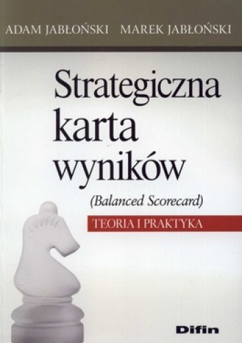 Strategiczna karta wyników (Balanced Scorecard). Teoria i praktyka - Adam Jabłoński, Marek Jabłoński