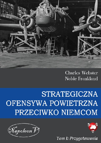 Strategiczna ofensywa powietrzna przeciwko Niemcom. Tom I Przygotowania - Charles Webster, Noble Frankland