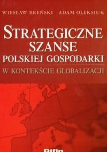 Strategiczne szanse polskiej gospodarki w kontekście globalizacji - Adam Oleksiuk, Wiesław Breński