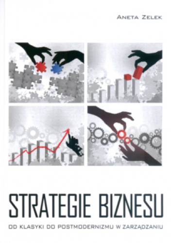 Strategie biznesu  od klasyki do postmodernizmu w zarządzaniu - Aneta Zelek