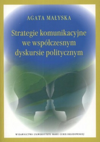 Strategie komunikacyjne we współczesnym dyskursie politycznym - Agata Małyska