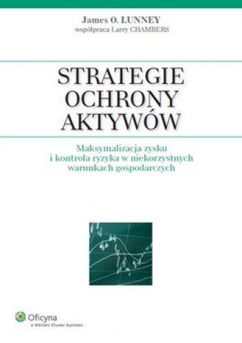 Strategie ochrony aktywów. Maksymalizacja zysku i kontrola ryzyka w niekorzystnych warunkach gospodarczych - James Lunney, Larry Chambers
