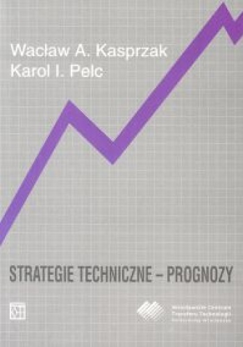 Strategie techniczne - prognozy - Wacław A. Kasprzak, Karol I. Pelc