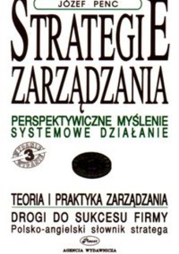 Strategie zarządzania. Perspektywiczne myślenie. Systemowe d - Józef Penc