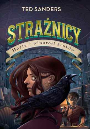 Strażnicy. Harfa i winorośl kruków. T.2 - Ted Sanders