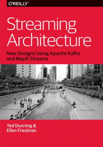 Streaming Architecture. New Designs Using Apache Kafka and MapR Streams - Dunning Ted, Friedman Ellen