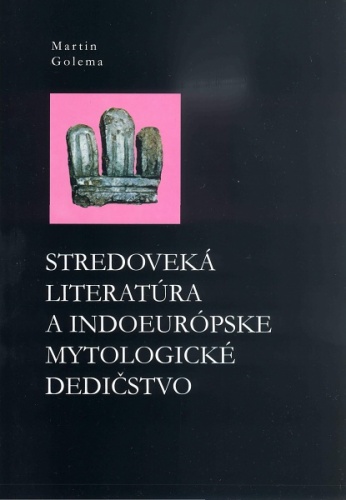 Stredoveká literatúra a indoeurópske mytologické dedičstvo - Martin Golema