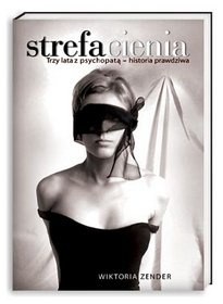 Strefa cienia: Trzy lata z psychopatą - historia prawdziwa - Wiktoria Zender