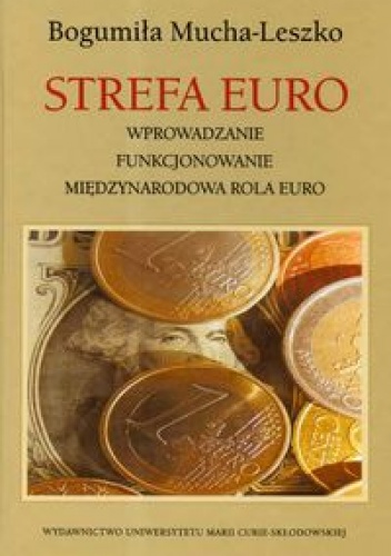 Strefa Euro Wprowadzenie funkcjonowanie międzynarodowa rola euro - Bogumiła Mucha-Leszko