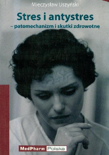 Stres i antystres - patomechanizm i skutki zdrowotne - Mieczysław Uszyński