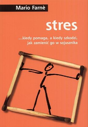 Stres ...kiedy pomaga, a kiedy szkodzi, jak zmienić go w sojusznika - Mario Farne