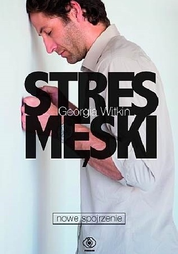 Stres męski - nowe spojrzenie - Georgia Witkin