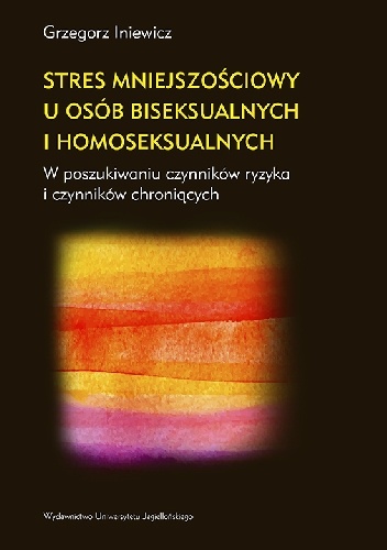 Stres mniejszościowy u osób biseksualnych i homoseksualnych. W poszukiwaniu czynników ryzyka i czynników chroniących - Grzegorz Iniewicz