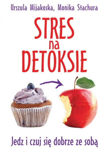 Stres na detoksie - Urszula Mijakoska, Monika Stachura