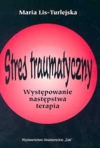 Stres traumatyczny. Występowanie, następstwa, terapia - Maria Lis-Turlejska