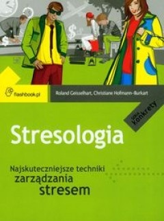 Stresologia. Najskuteczniejsze techniki zarządzania stresem - Roland Geisselhart, Christiane Hofmann-Burkart