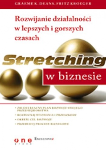 Stretching w biznesie. Rozwijanie działalności w lepszych i gorszych czasach - Graeme K. Deans, Fritz Kroeger