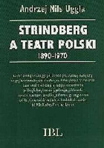 Strindberg a teatr polski 1890-1970 - Andrzej Nils Uggla