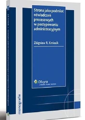 Strona jako podmiot oświadczeń procesowych w postępowaniu administracyjnym - Zbigniew R. Kmiecik