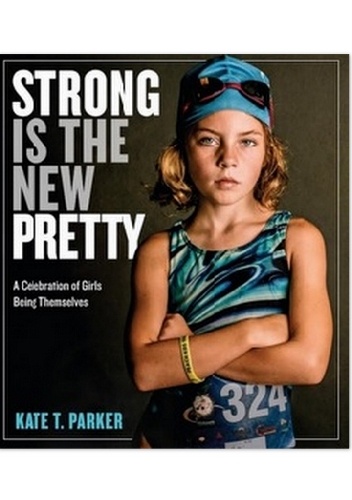 Strong is the new pretty - Kate T. Parker