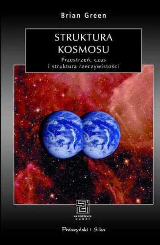 Struktura kosmosu. Przestrzeń, czas i struktura rzeczywistości - Brian Greene