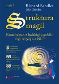 Struktura magii. Kształtowanie ludzkiej psychiki, czyli więcej niż NLP. Część 2 - Richard Bandler