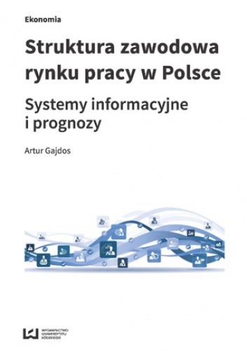 Struktura zawodowa rynku pracy w Polsce. Systemy informacyjne i prognozy - Gajdos Artur