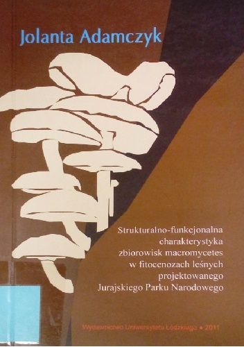 Strukturalno-funkcjonalna charakterystyka zbiorowisk macromycetes w fitocenozach leśnych projektowanego Jurajskiego Parku Narodowego - Jolanta Adamczyk