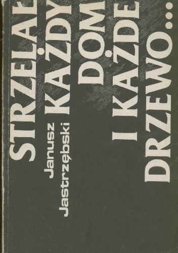 Strzelał każdy dom i każde drzewo... - Janusz Maciej Jastrzębski
