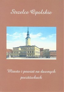 Strzelce Opolskie. Miasto i Powiat na dawnych pocztówkach - Marek Gaworski