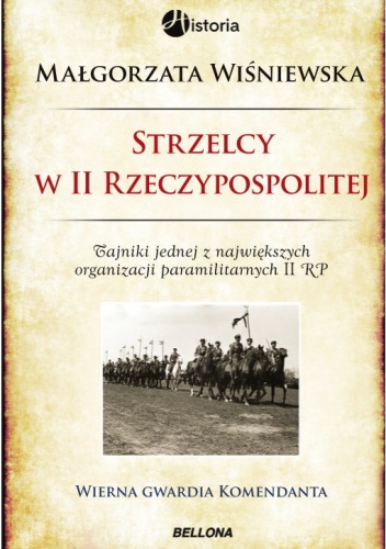 Strzelcy w II Rzeczypospolitej. Tajniki jednej z największych organizacji paramilitarnych II RP - Małgorzata Wiśniewska