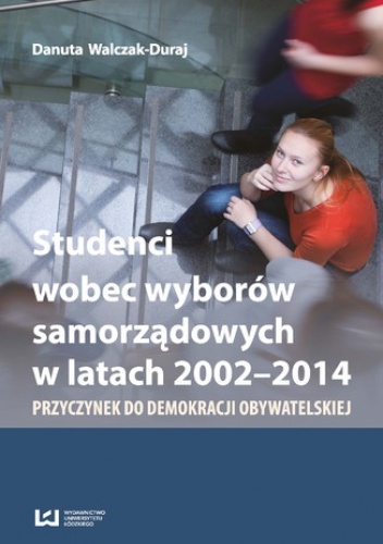Studenci wobec wyborów samorządowych w latach 2002-2014. Przyczynek do demokracji obywatelskiej - Walczak-Duraj Danuta