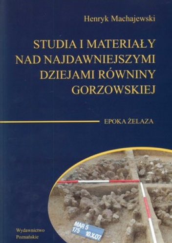 Studia i materiały nad najdawniejszymi dziejami Równiny Gorzowskiej. Epoka żelaza. Poznańskie studia archeologiczne. Tom 4 - Henryk Machajewski