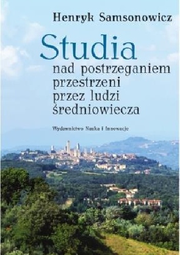 Studia nad postrzeganiem przestrzeni przez ludzi średniowiecza - Henryk Samsonowicz