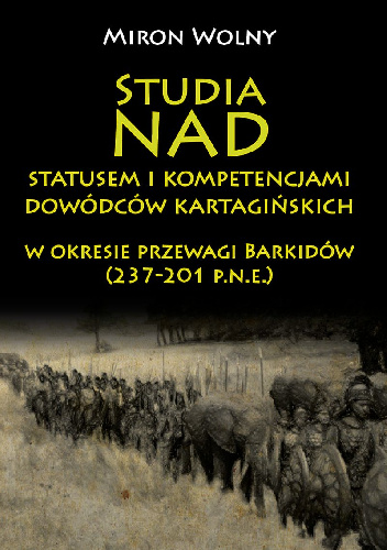 Studia nad statusem i kompetencjami dowódców kartagińskich w okresie przewagi Barkidów (237-201 p.n.e.) - Miron Wolny