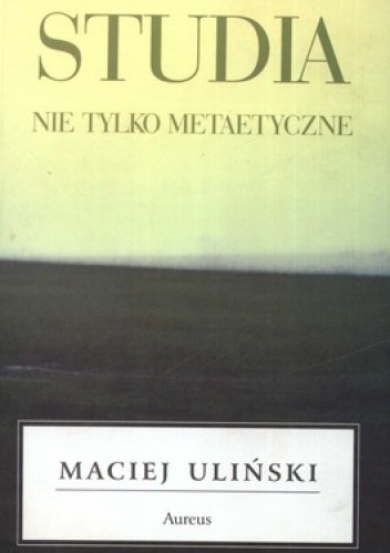 Studia nie tylko metaetyczne - Maciej Uliński
