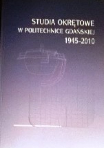 Studia okrętowe w Politechnice Gdańskiej 1945-2010 - Marek Dzida, Miłosz Frąckowiak
