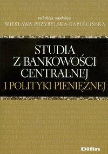 Studia z bankowości centralnej i polityki pieniężnej - Wiesława Przybylska-Kapuścińska