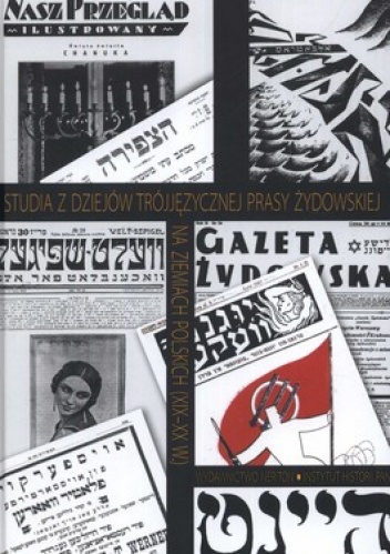 Studia z dziejów trójjęzycznej prasy żydowskiej na ziemiach polskich (XIX-XX w.) - Joanna Nalewajko-Kulkov