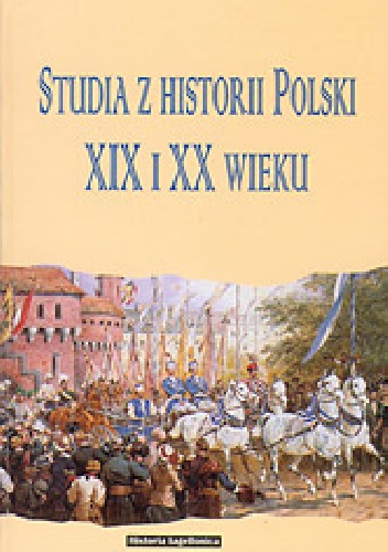 Studia z historii Polski XIX i XX wieku ofiarowane Profesorowi Józefowi Buszce w pięćdziesięciolecie doktoratu