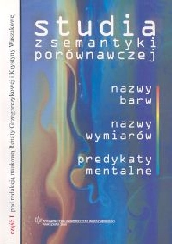 Studia z semantyki porównawczej część I: nazwy barw, nazwy wymiarów, predykaty mentalne - Renata Grzegorczykowa, Krystyna Waszakowa