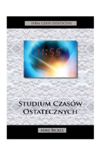 Studium czasów ostatecznych - Czasy Ostateczne - Mike Bickle