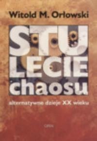 Stulecie chaosu. Alternatywne dzieje XX wieku - Witold M. Orłowski